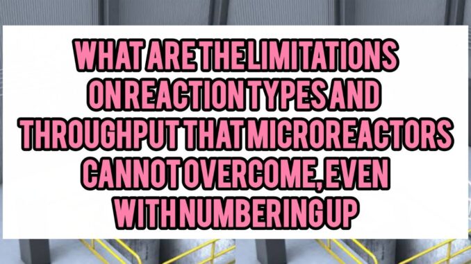 What Are The Limitations On Reaction Types And Throughput That Microreactors Cannot Overcome, Even With “Numbering-Up”